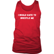 I would hate to wrestle me