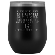 Paramedic Gift, I can't fix stupid, but I can sedate it, paralyze it & intubate it, 12oz Tumbler