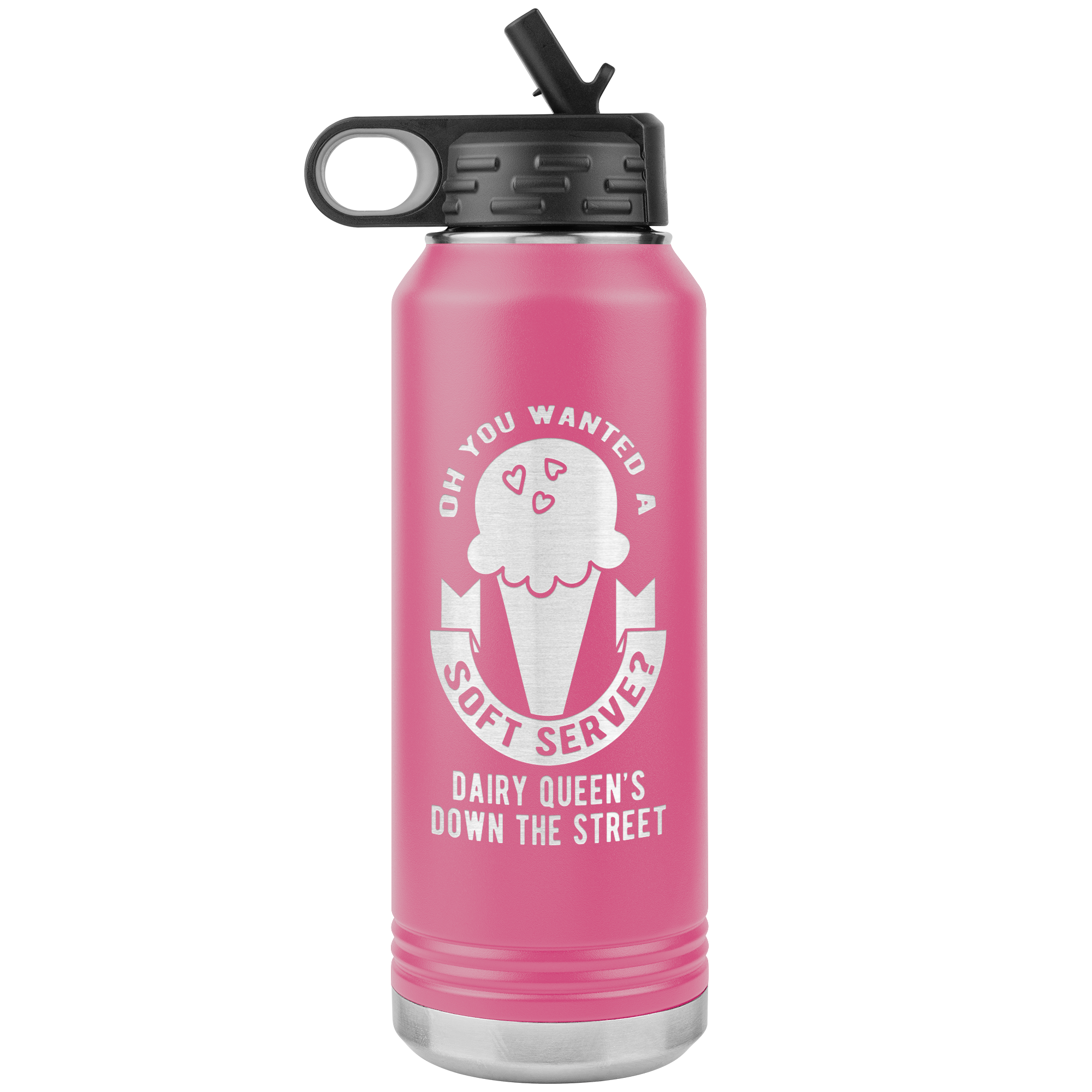 Oh, you wanted a soft serve? Water Bottle 32oz