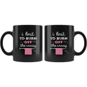 Mug Knitting Knitting Gifts - I knit to burn off the crazy - Knitting Mug Knitting Mug Funny (11oz) Black