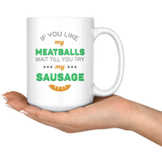 If You Like My Meatballs Wait Till You Try My Sausage Coffee Mug 11 oz. Italians gift
