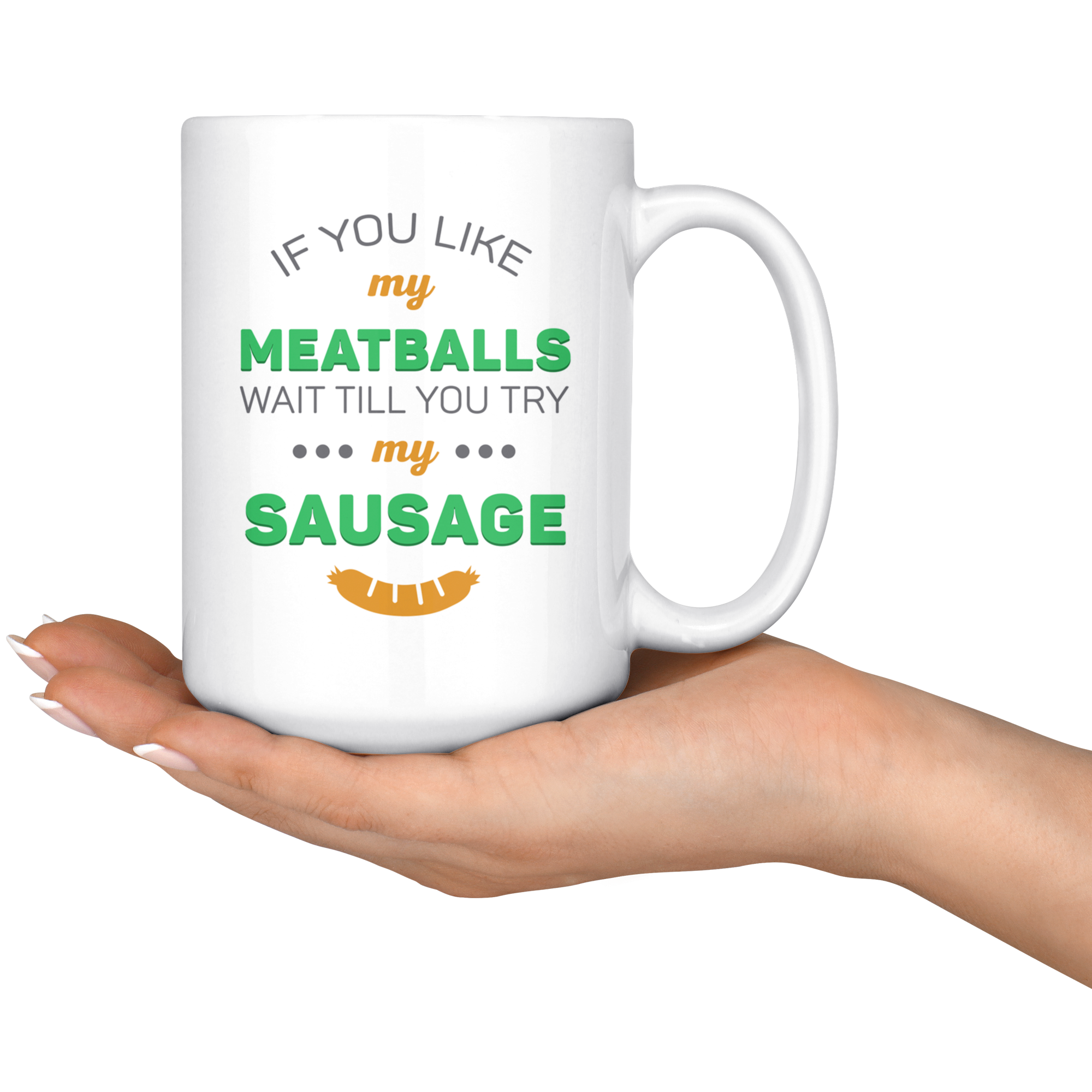 If You Like My Meatballs Wait Till You Try My Sausage Coffee Mug 11 oz. Italians gift