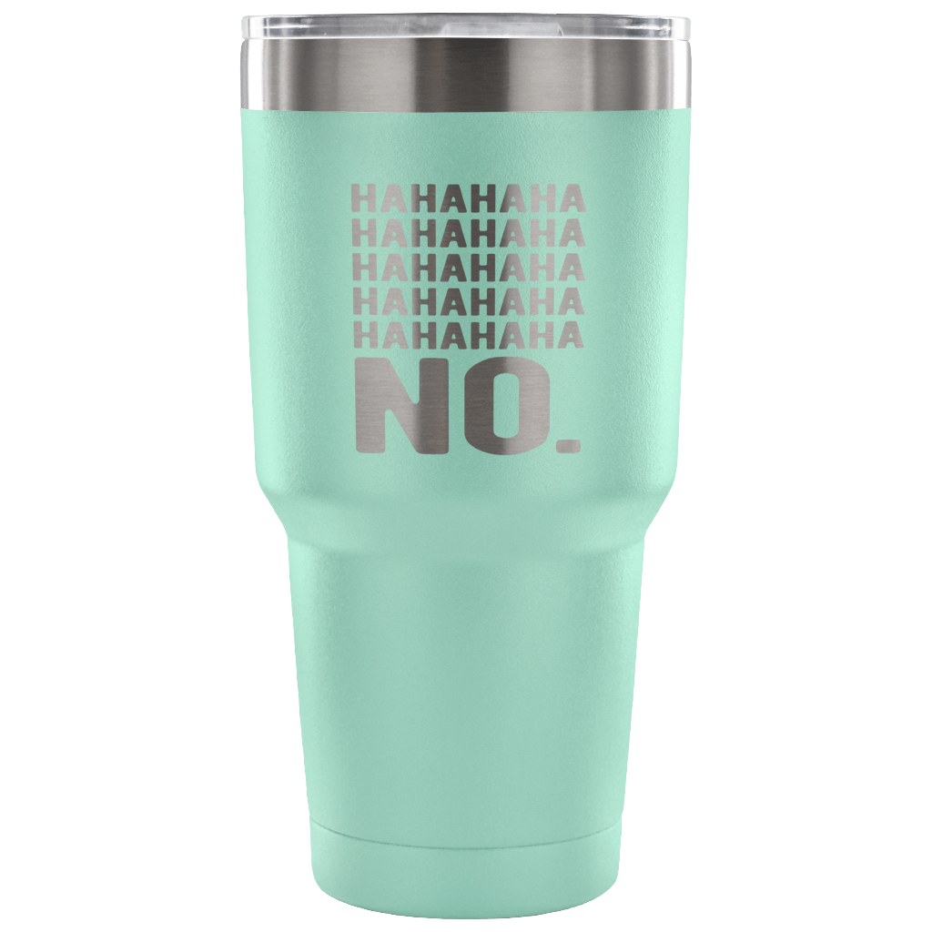 Hahahahahahahahaha no. Tumbler 30oz