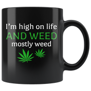 Weed - I'm High On Life. And Weed. Mostly Weed 11 oz Black Coffee Mug