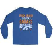 Truck Driver because badass mf isn't an official job title Gift, Unisex Longsleeve, Hoodie, Crewneck long sleeve, Sweatshirt, Jersey