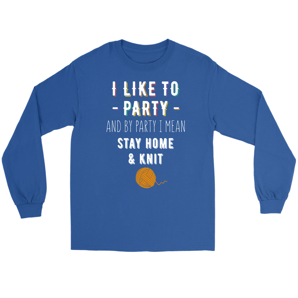 I like to party, and by party, I mean stay home and knit Gift, Unisex Longsleeve