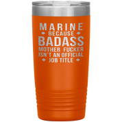 Marine because badass mother fucker isn't an official job title , 20oz Tumbler