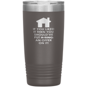 Real Estate Gift, If you liked it, then you should have put a ring/offer on it!, 20oz Tumbler, Travel mug, Coffee Tumbler, Tea Tumbler