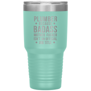 Plumber because badass mother fucker isn't an official job title 30oz Tumbler