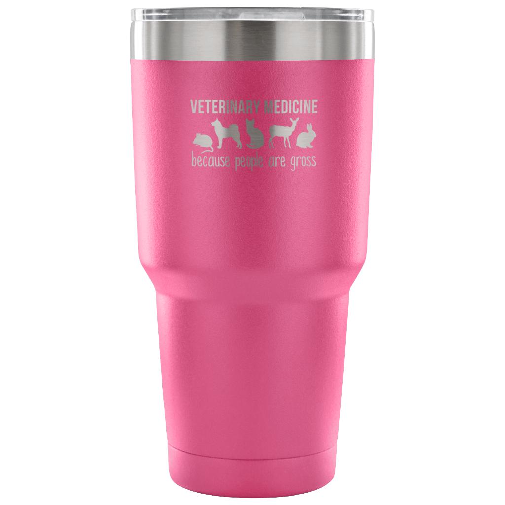 Veterinary medicine: because people are gross Tumbler 30oz