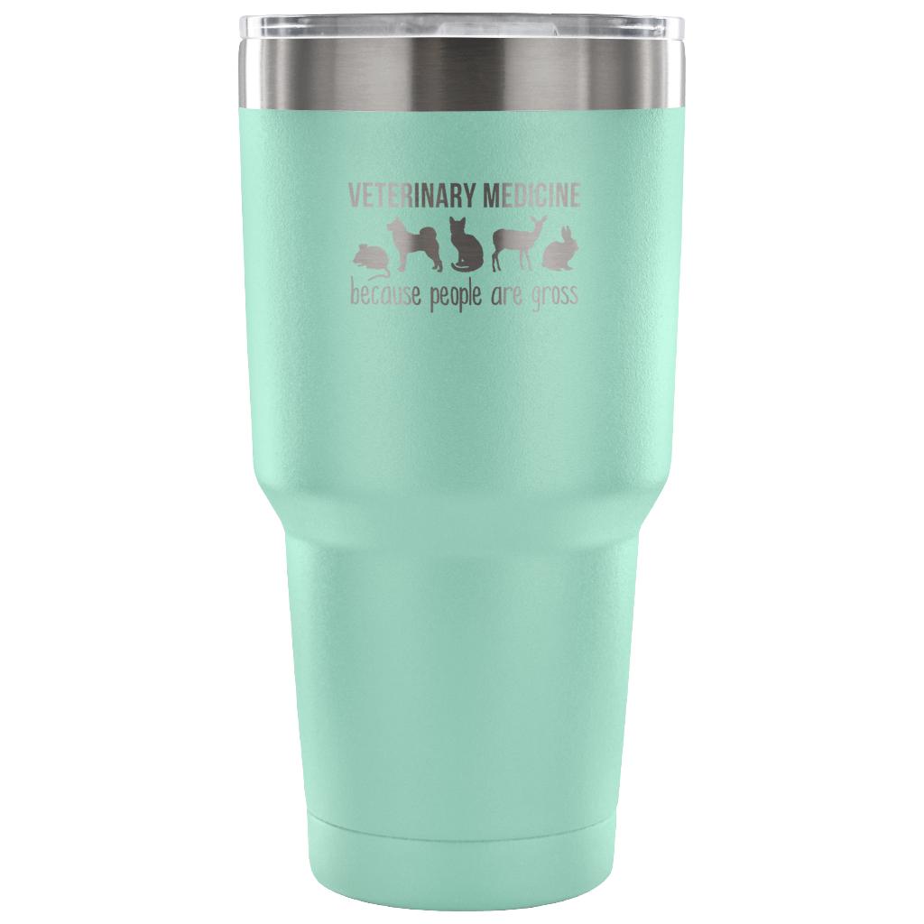 Veterinary medicine: because people are gross Tumbler 30oz