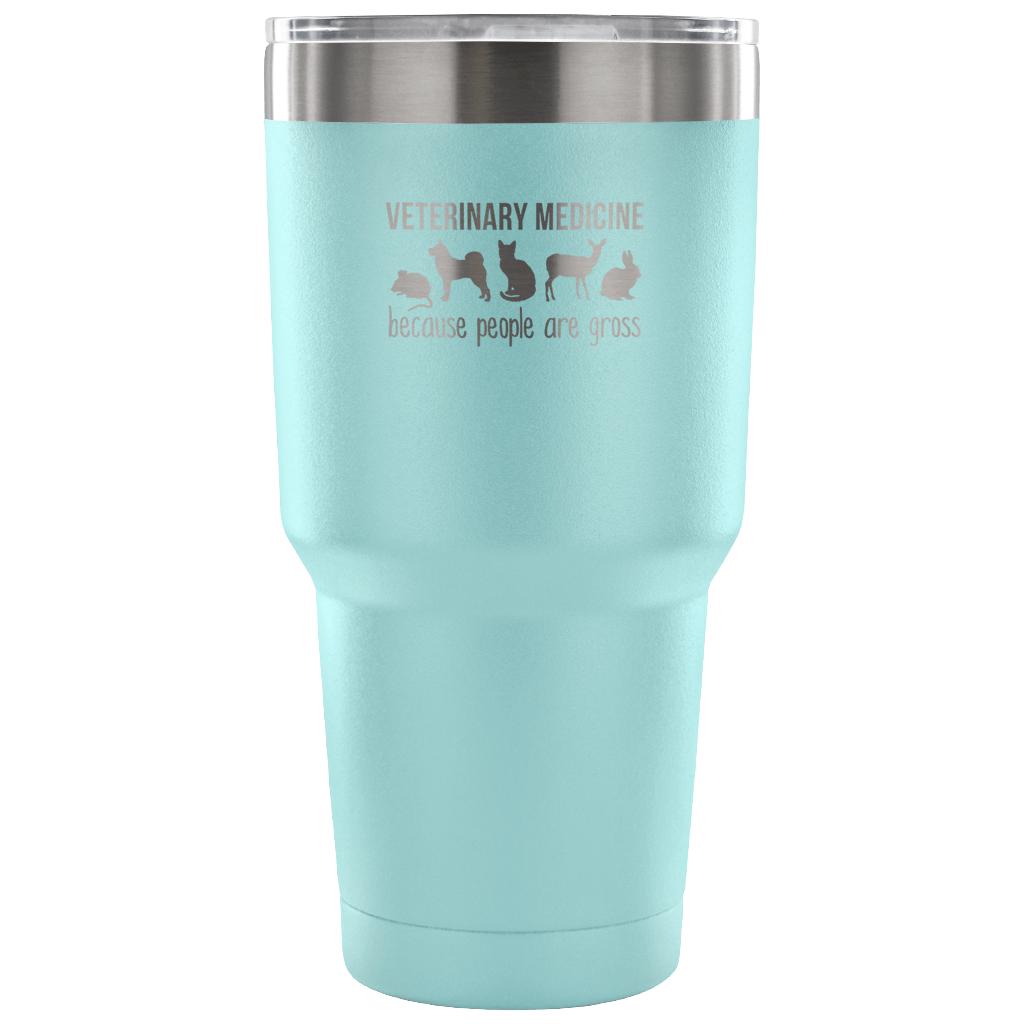 Veterinary medicine: because people are gross Tumbler 30oz
