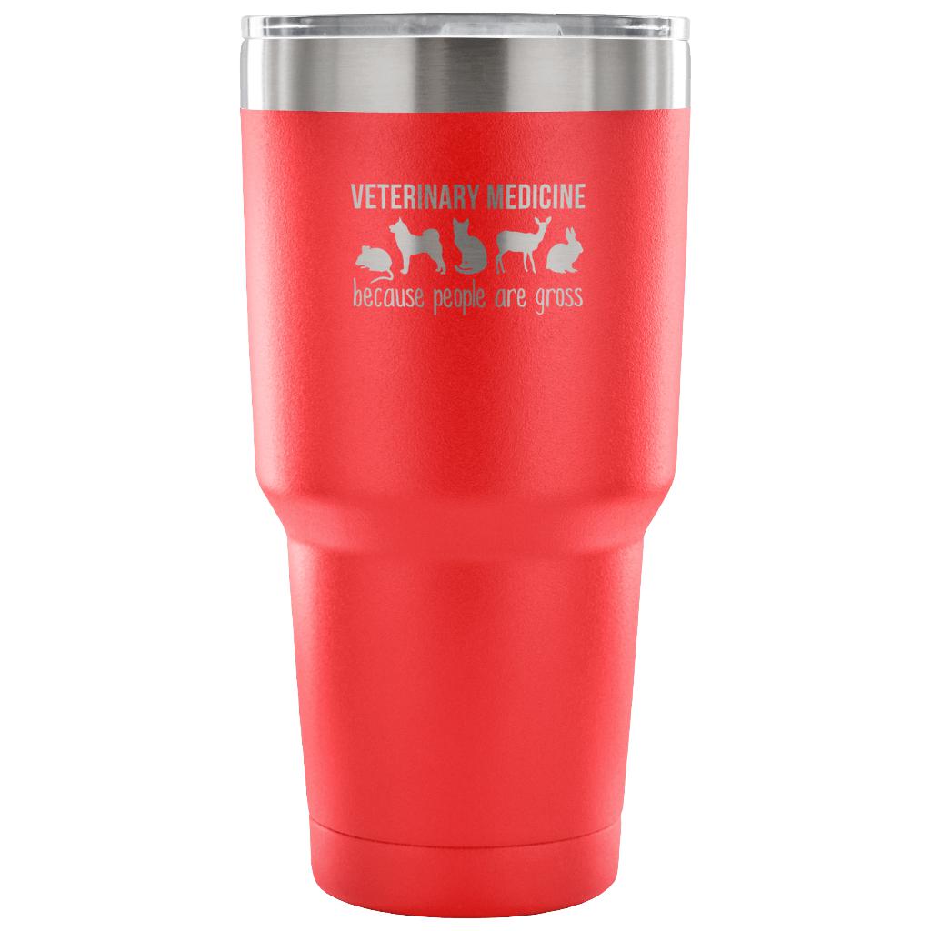Veterinary medicine: because people are gross Tumbler 30oz