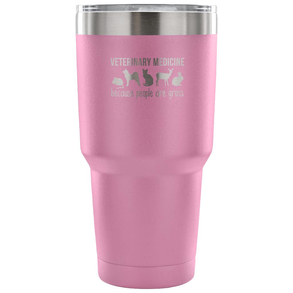 Veterinary medicine: because people are gross Tumbler 30oz