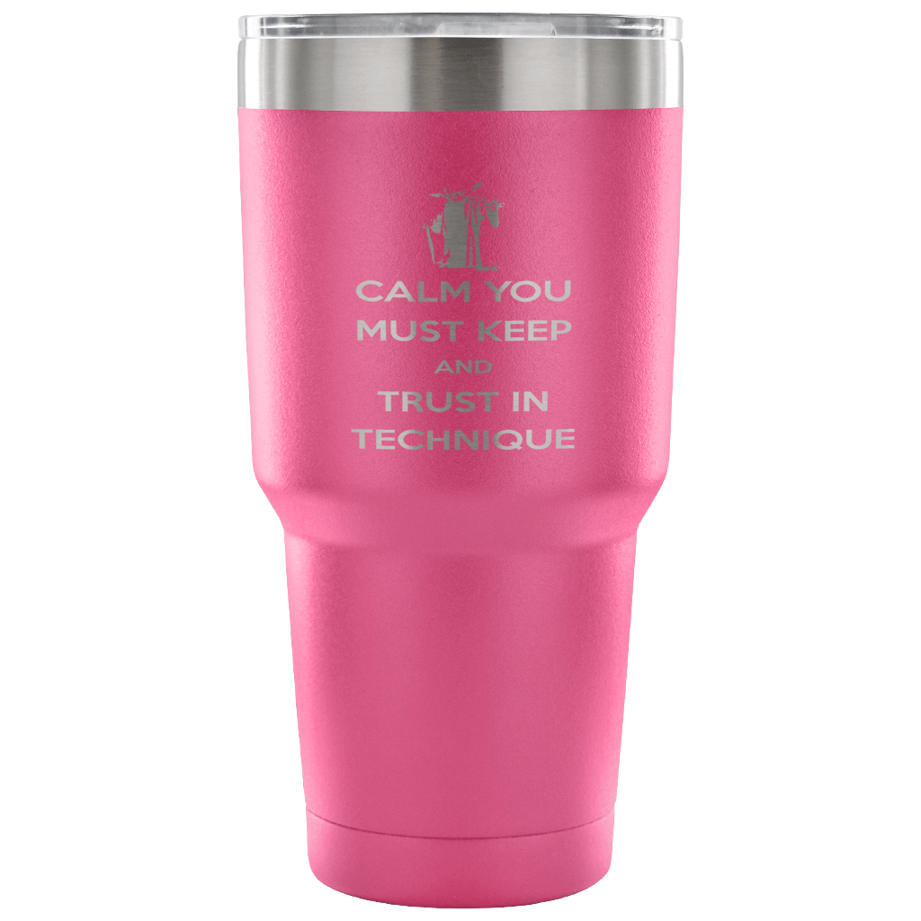 Calm you must keep and trust in technique Tumbler 30oz
