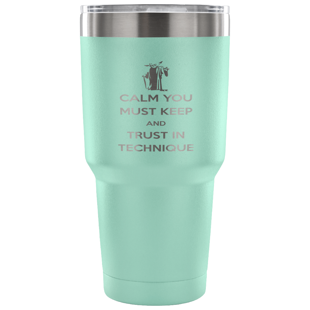 Calm you must keep and trust in technique Tumbler 30oz