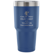 Calm you must keep and trust in technique Tumbler 30oz