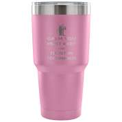Calm you must keep and trust in technique Tumbler 30oz