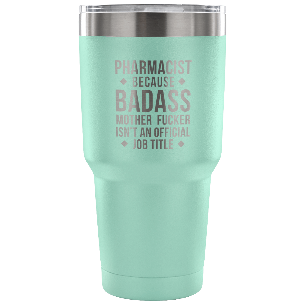 Pharmacist because badass mother fucker isn't an official job title Tumbler 30oz