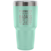Pharmacist because badass mother fucker isn't an official job title Tumbler 30oz