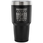 Pharmacist because badass mother fucker isn't an official job title Tumbler 30oz