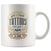 Yes, I Have Tattoos. And Yes, I Have An Education And Job Coffee Mug 11 oz. Tattoo lover gift