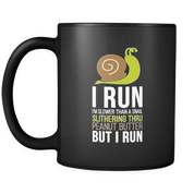 I'm slower than a snail slithering thru peanut butter but I run