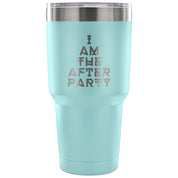 I am the afterparty Tumbler 30oz