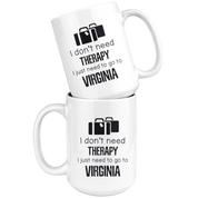 I Don't Need Therapy I Need To Go To Virginia Coffee Mug 15 oz. Virginia State