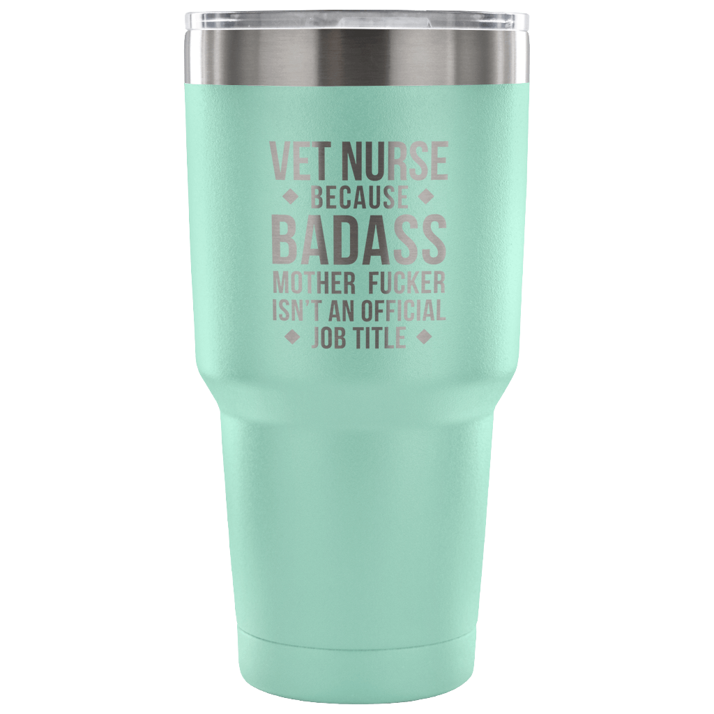 Vet Nurse because badass mother fucker isn't an official job title Tumbler 30oz