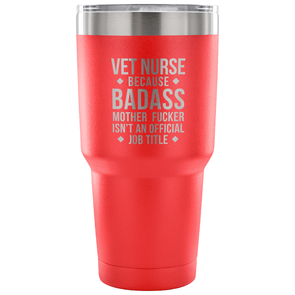 Vet Nurse because badass mother fucker isn't an official job title Tumbler 30oz