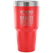 Vet Nurse because badass mother fucker isn't an official job title Tumbler 30oz