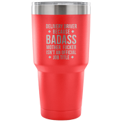 Delivery Driver because badass mother fucker isn't an official job title Tumbler 30oz