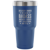 Delivery Driver because badass mother fucker isn't an official job title Tumbler 30oz