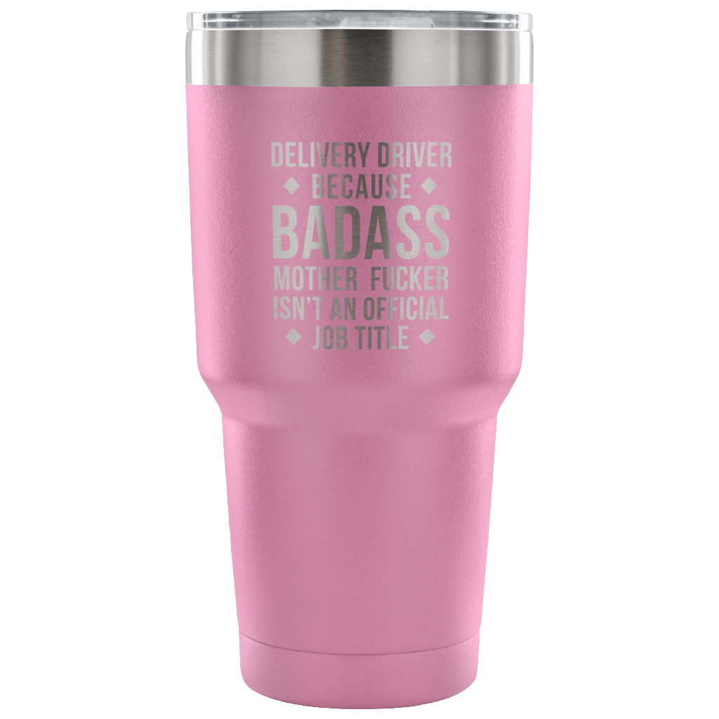 Delivery Driver because badass mother fucker isn't an official job title Tumbler 30oz