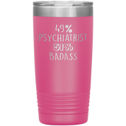 Psychiatrist Gift, 49% Psychiatrist, 20oz Badass, Tumbler, Travel mug, Coffee Tumbler, Present for Psychiatrist Colleague