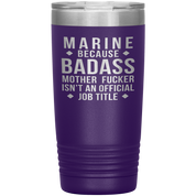 Marine because badass mother fucker isn't an official job title , 20oz Tumbler