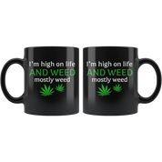 Weed - I'm High On Life. And Weed. Mostly Weed 11 oz Black Coffee Mug