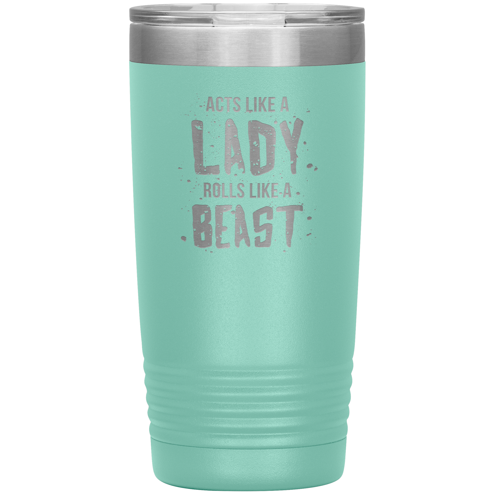Acts like a lady, rolls like a beast, 20oz Vacuum Tumbler,