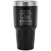 No one will blame you for global warming, except your kids Tumbler 30oz