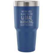 No one will blame you for global warming, except your kids Tumbler 30oz