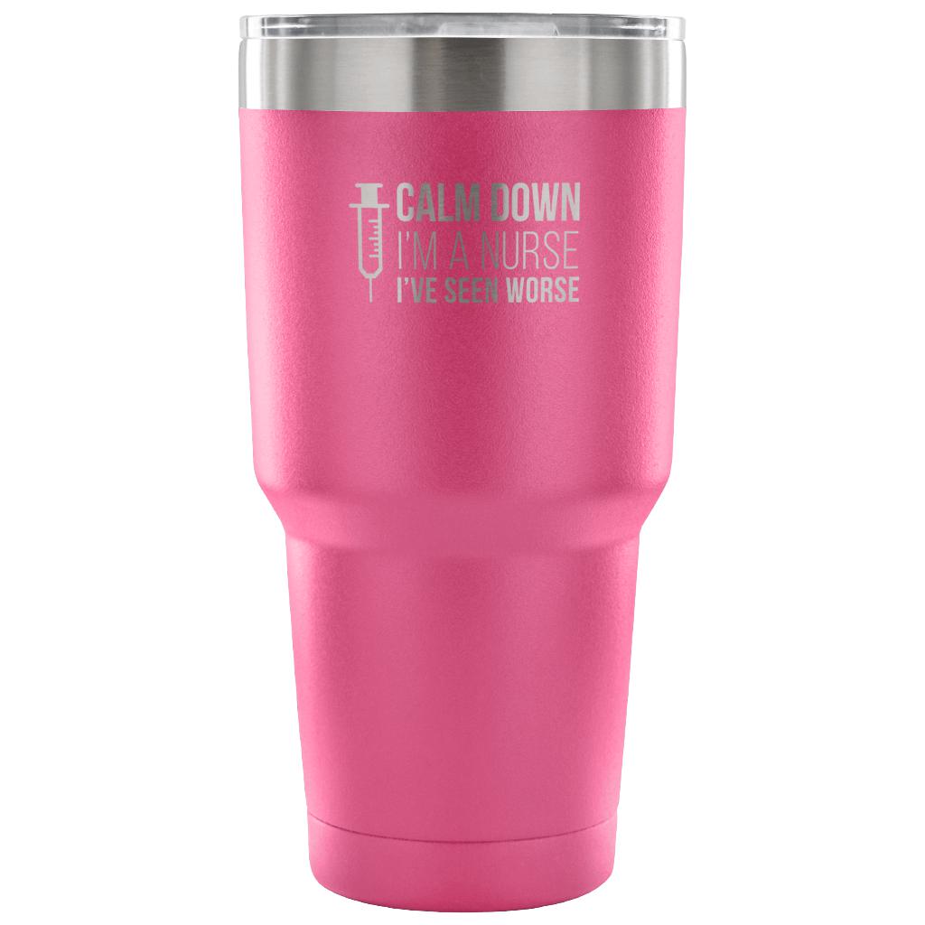 Calm down, I'm a nurse, I've seen worse Tumbler 30oz