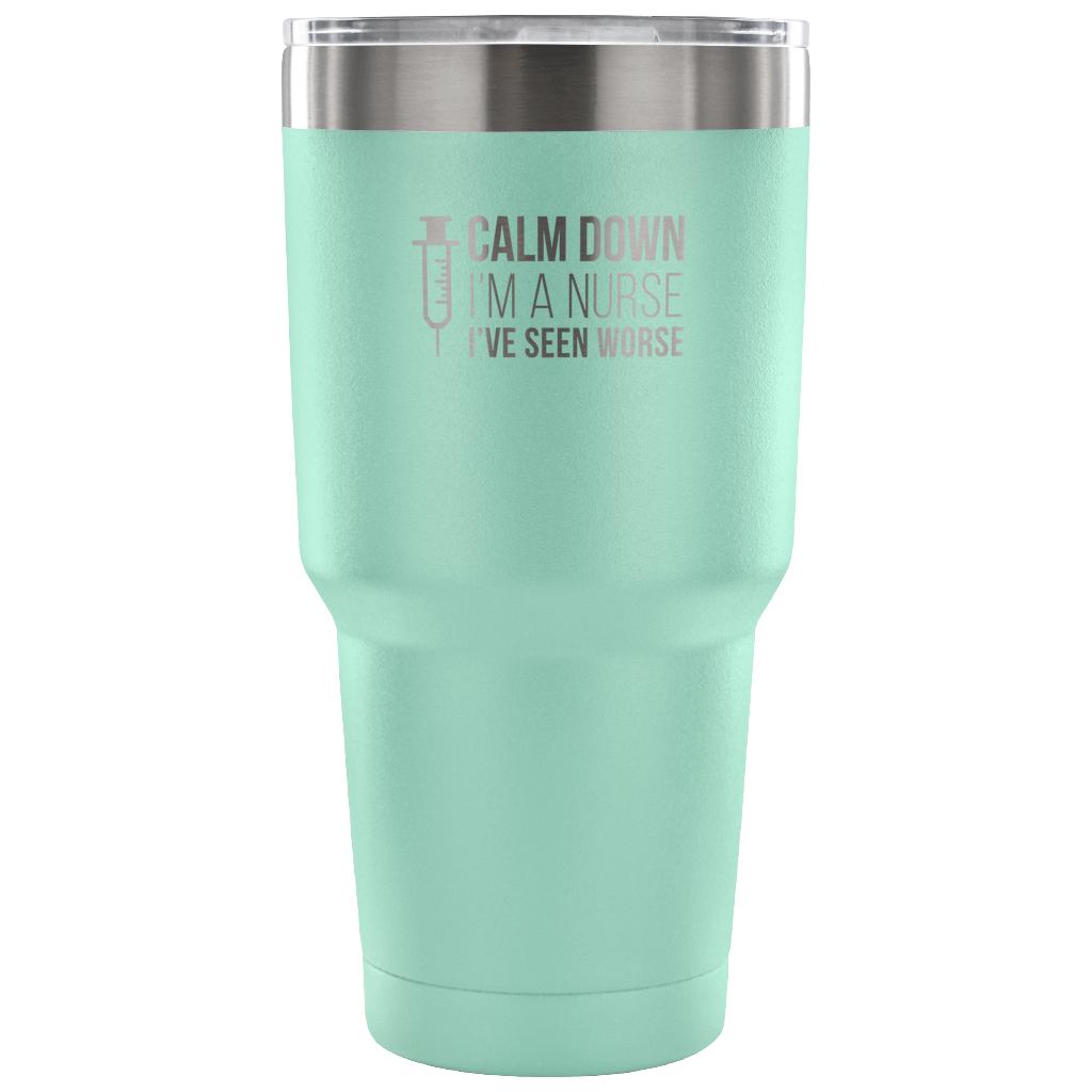Calm down, I'm a nurse, I've seen worse Tumbler 30oz