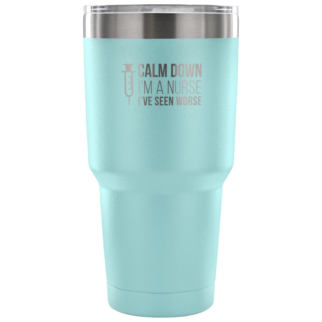 Calm down, I'm a nurse, I've seen worse Tumbler 30oz