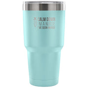 Calm down, I'm a nurse, I've seen worse Tumbler 30oz