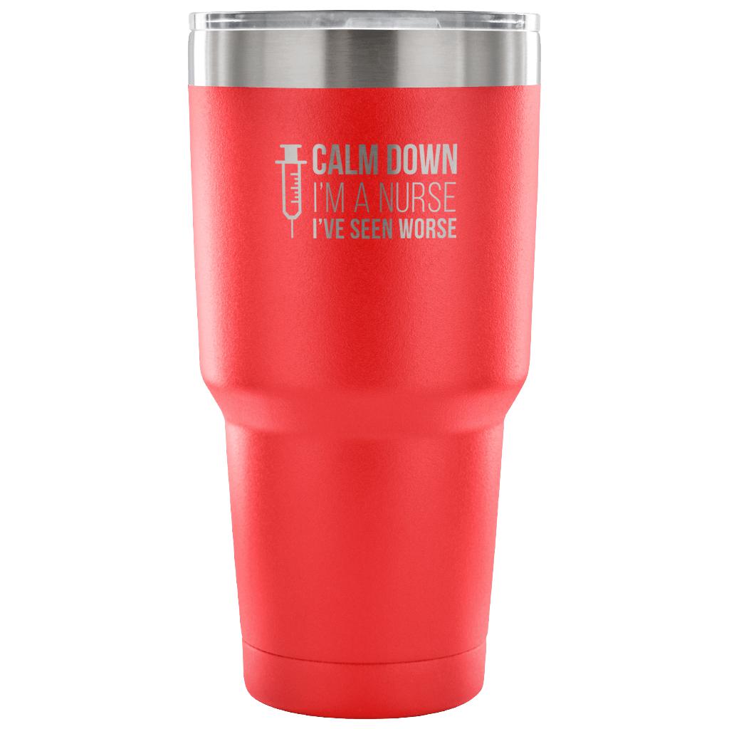 Calm down, I'm a nurse, I've seen worse Tumbler 30oz