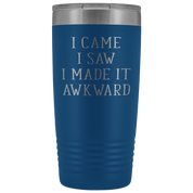 Funny Quotes Gift, I came, I saw, I made it awkward, 20oz Tumbler, Travel mug, Coffee Tumbler, Tea Tumbler