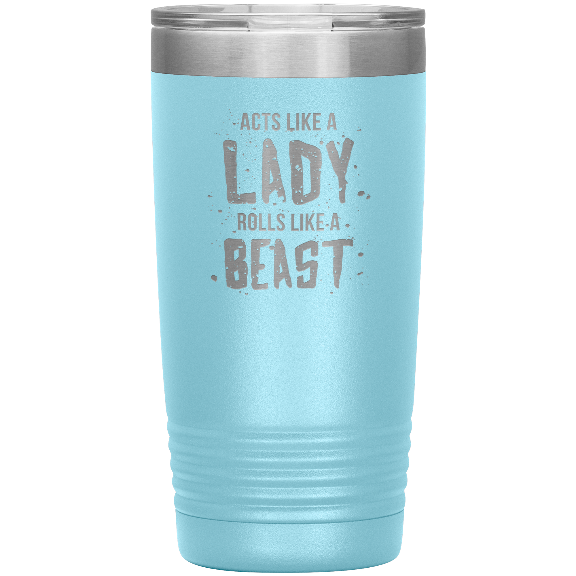 Acts like a lady, rolls like a beast, 20oz Vacuum Tumbler,