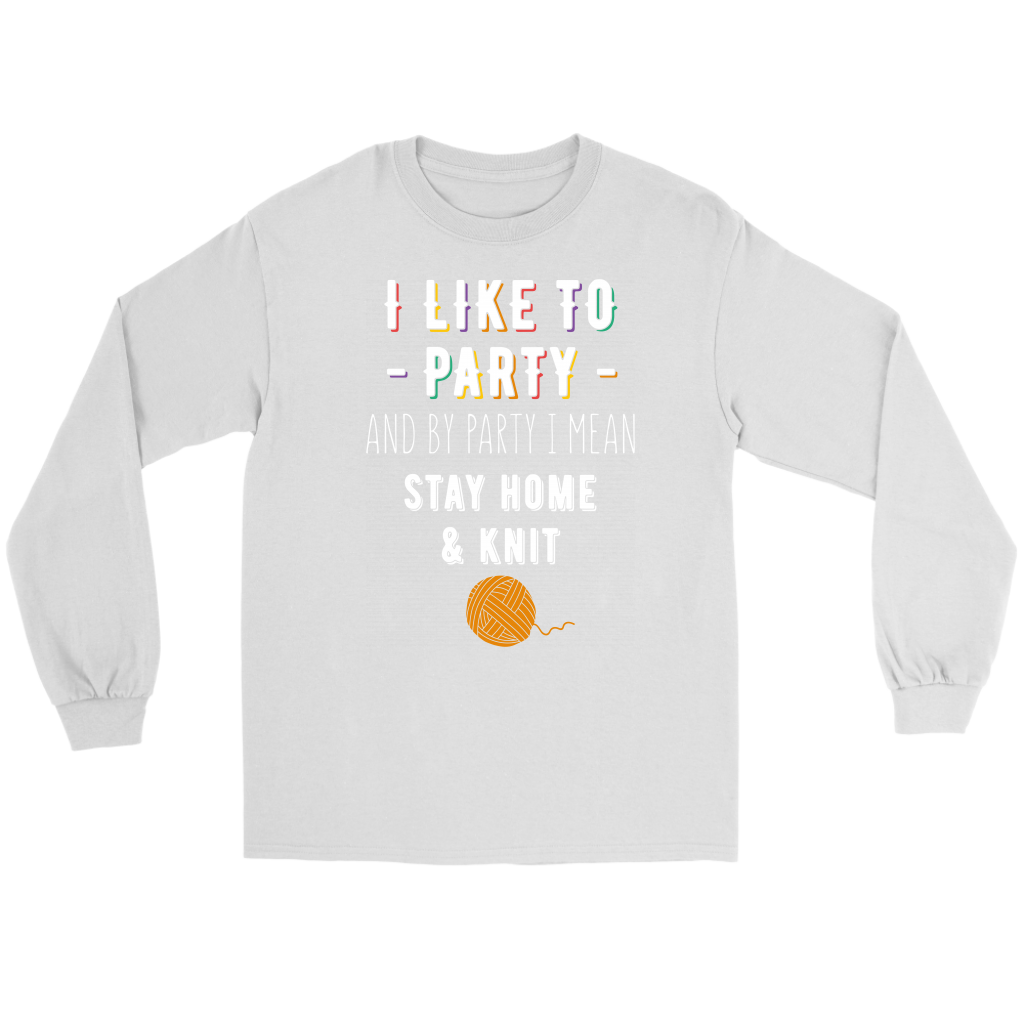 I like to party, and by party, I mean stay home and knit Gift, Unisex Longsleeve