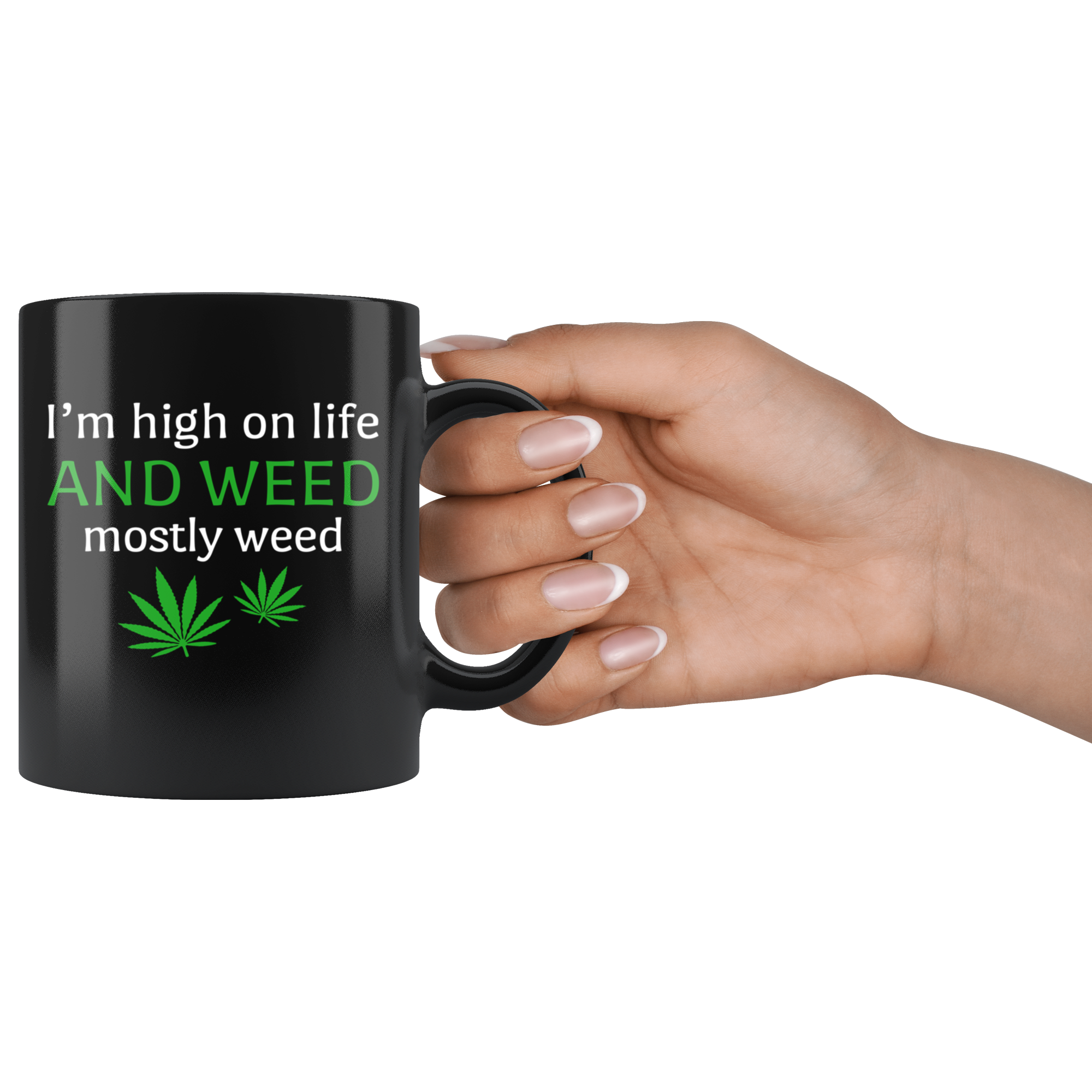 Weed - I'm High On Life. And Weed. Mostly Weed 11 oz Black Coffee Mug